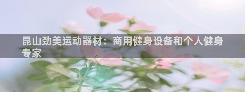 意昂体育3招商电话是多少：昆山劲美运动器材：商用健身