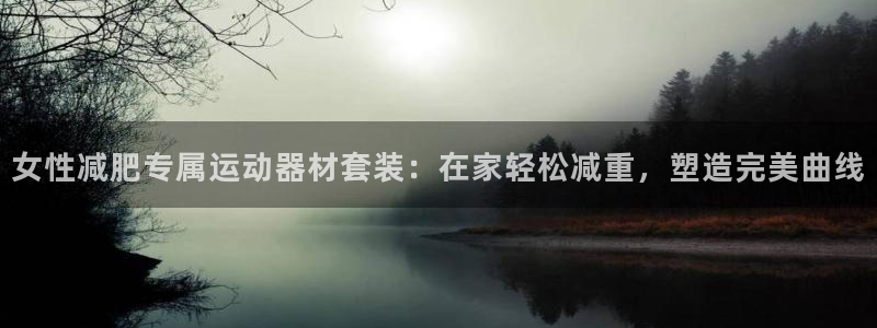 意昂体育3招商电话号码是多少啊：女性减肥专属运动器材