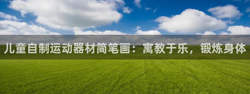意昂体育3招商电话号码是多少啊：儿童自制运动器材简笔
