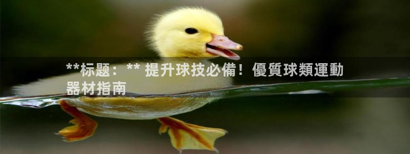 海南意昂体育3：**标题：** 提升球技必備！優質球