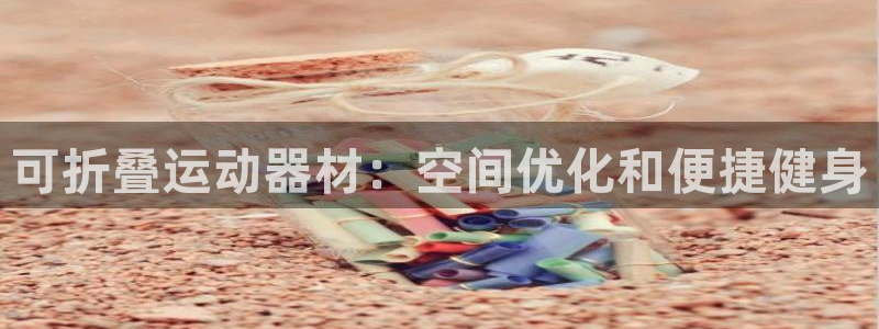 意昂体育3平台注册流程视频：可折叠运动器材：空间优化