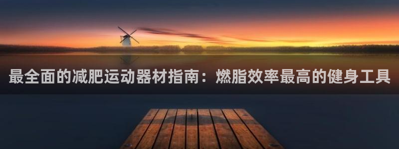 意昂体育3招商电话号码查询是多少：最全面的减肥运动器
