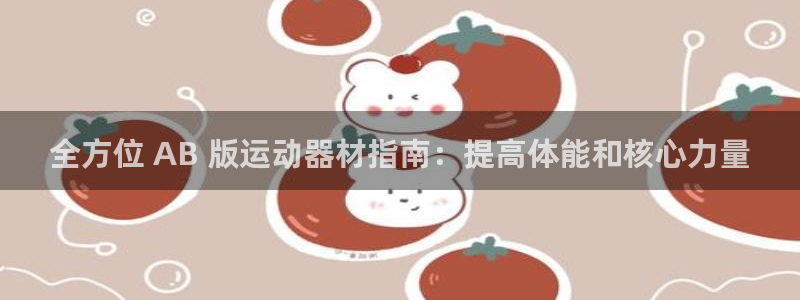 意昂体育3开户：全方位 AB 版运动器材指南：提高体